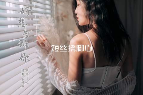 短丝挠脚心